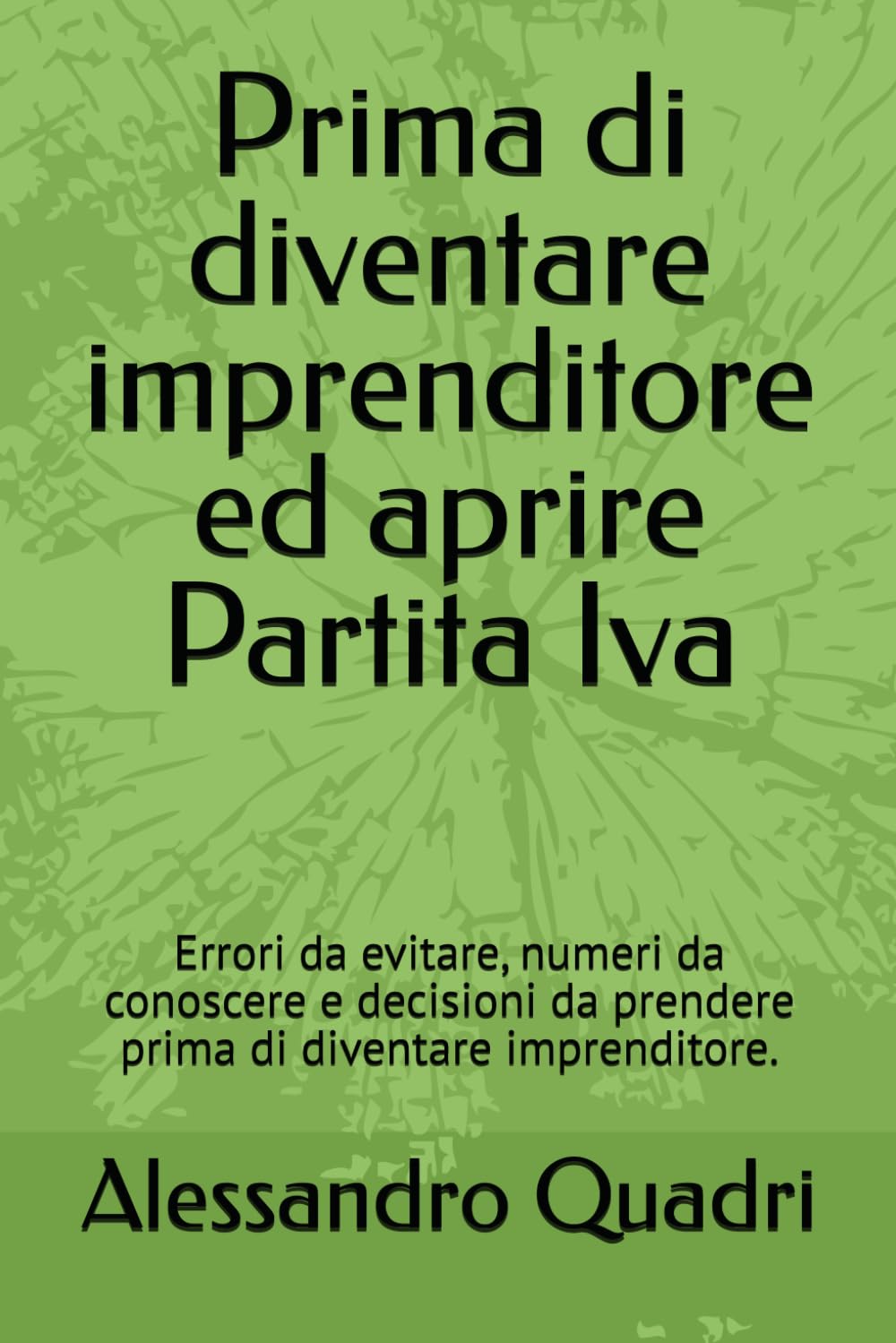 Prima di diventare imprenditore ed aprire Partita Iva: Errori da evitare, numeri da conoscere e decisioni da prendere prima di diventare imprenditore. ... - ti aiuto ad evitare i principali errori)