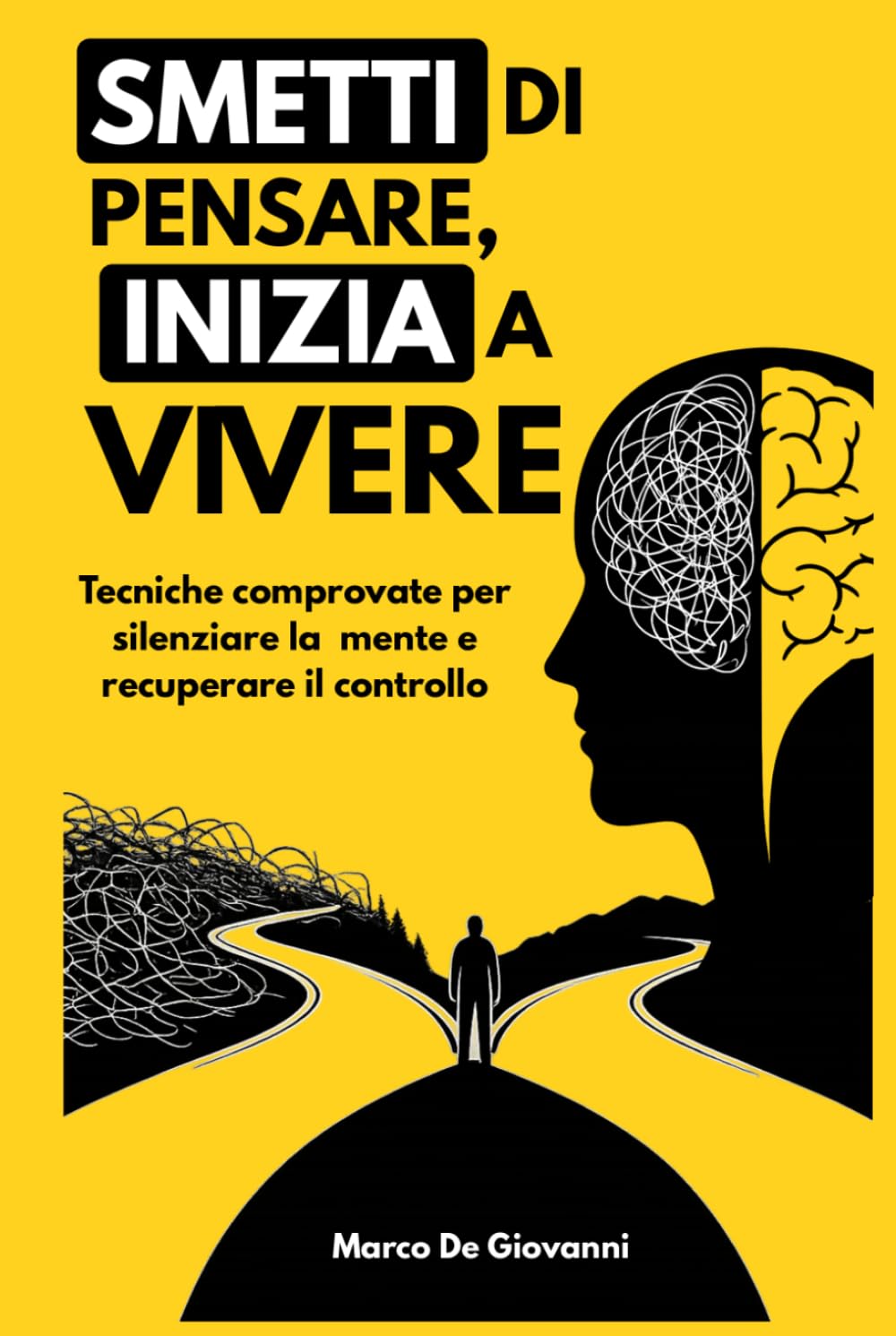 Smetti di pensare, inizia a vivere: Tecniche comprovate per silenziare la mente iperattiva e recuperare il controllo
