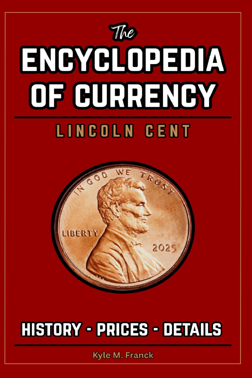 Encyclopedia of Currency: Lincoln Cent: Learn the Value, History and Varieties of the Lincoln Penny!