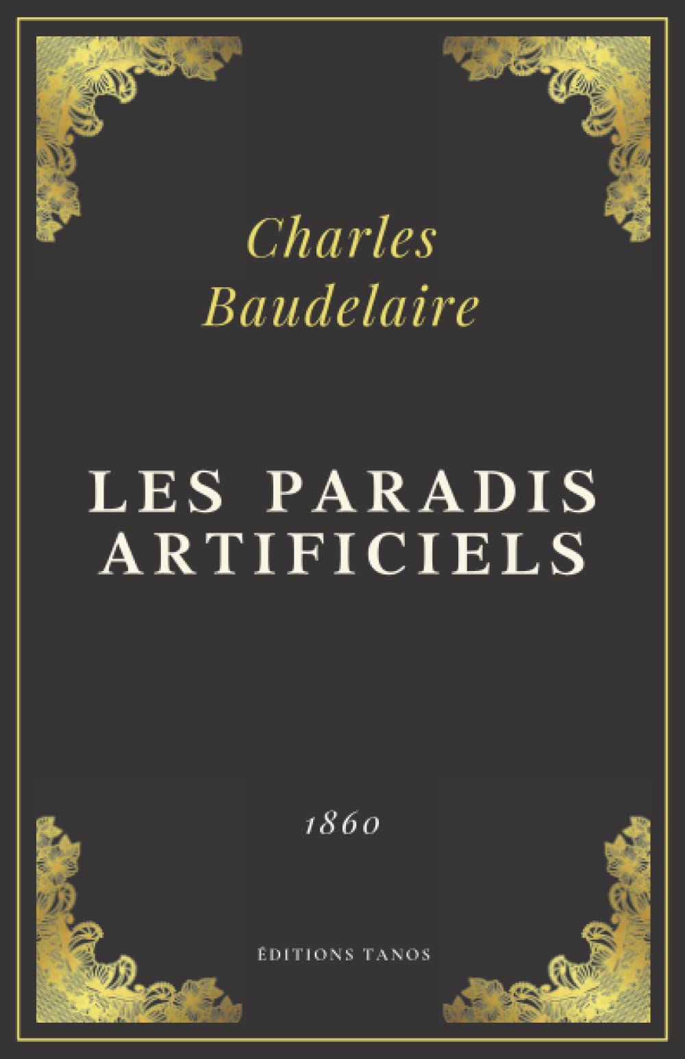 Les Paradis artificiels: Charles Baudelaire | Texte Intégral (Annoté d'une biographie)
