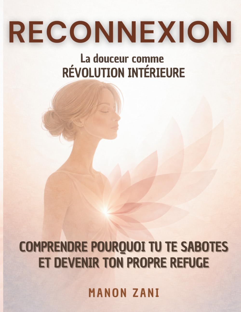 Reconnexion : la douceur comme révolution intérieur: Pourquoi tu te fuis ? Comprendre ses mécanismes d'auto-sabotage et ses émotions pour retrouver une sécurité intérieure
