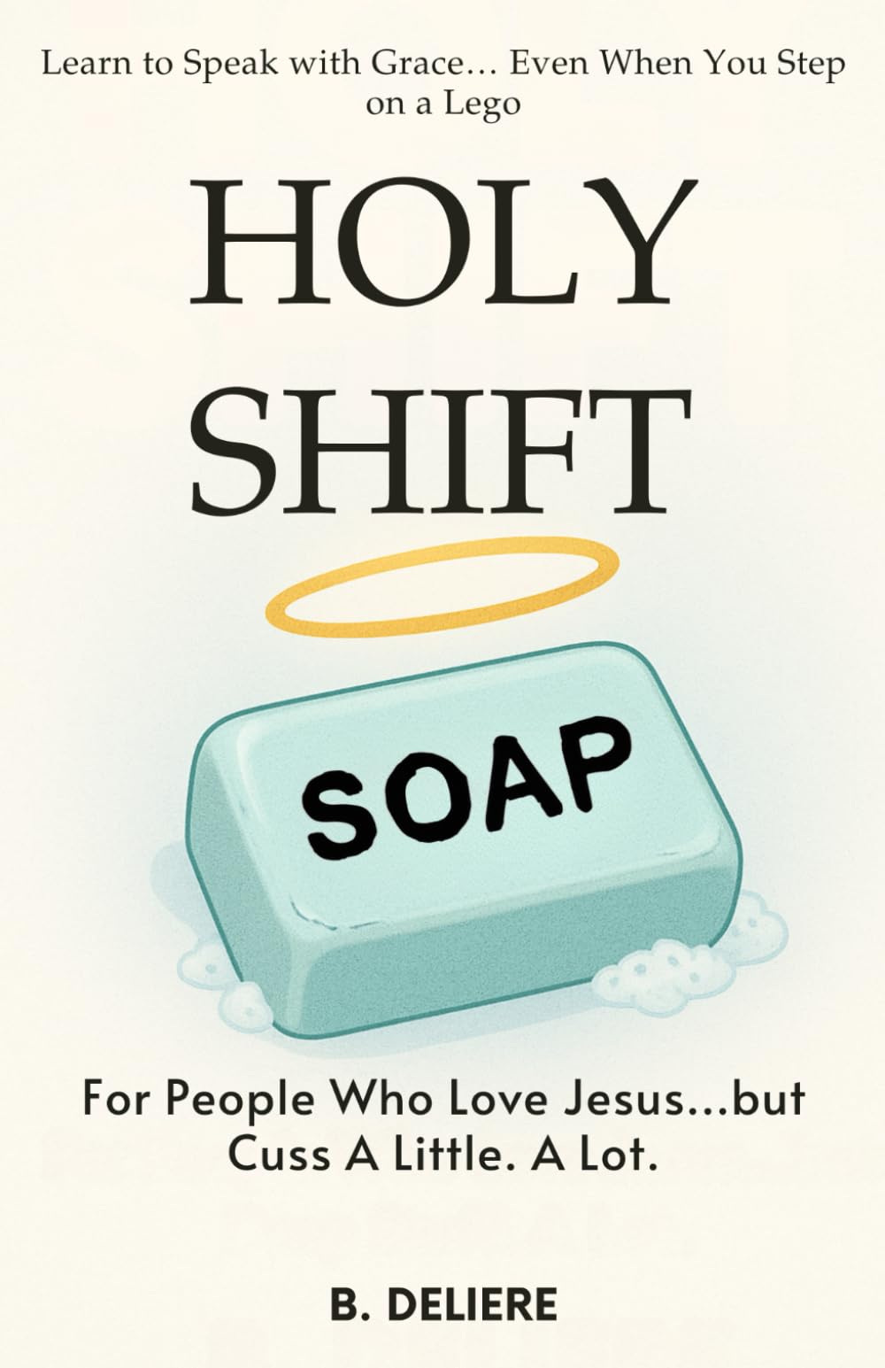 Holy Shift: For People Who Love Jesus… but Cuss A Little. A Lot.