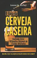 O Guia da Cerveja Caseira: Aprenda a Fazer Cerveja da Maneira Mais Simples (Portuguese Edition)
