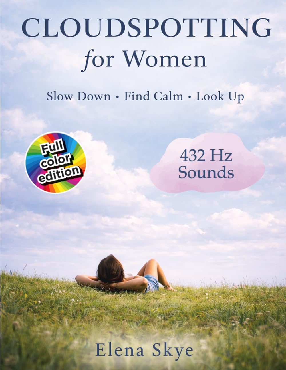 CLOUDSPOTTING FOR WOMEN: A Mindful Guide to Slowing Down, Finding Calm, and Reconnecting with the Sky Through Clouds, Observation, and Daily Reflection