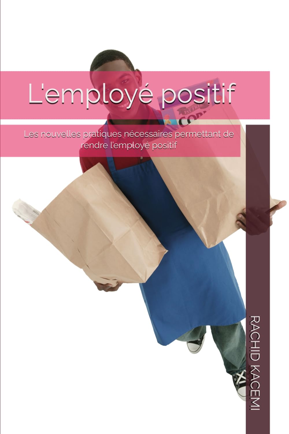 L'employé positif: Les nouvelles pratiques nécessaires permettant de rendre l’employé positif