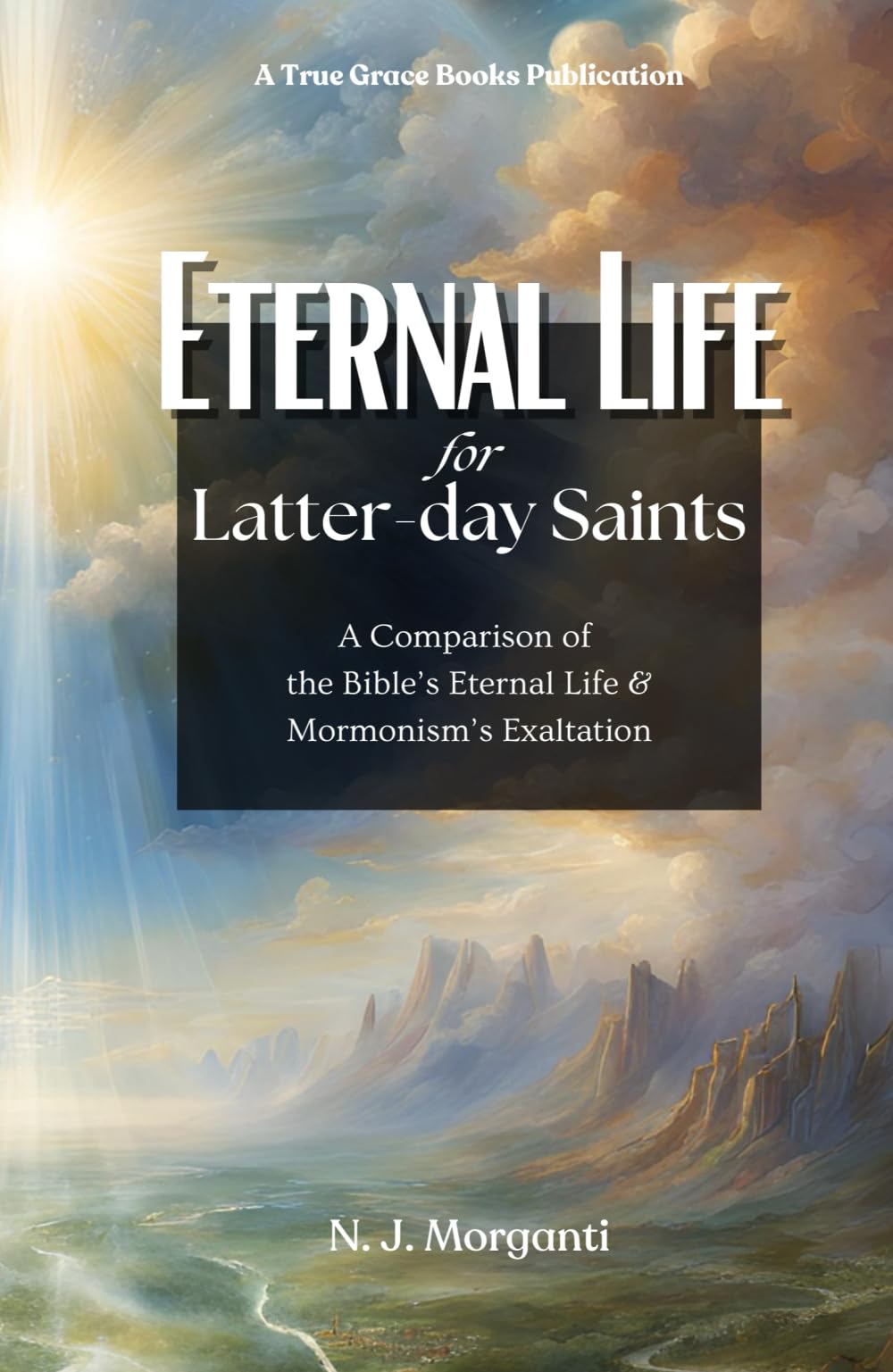 Eternal Life for Latter-day Saints: A Comparison of the Bible's Eternal Life & Mormonism's Exaltation