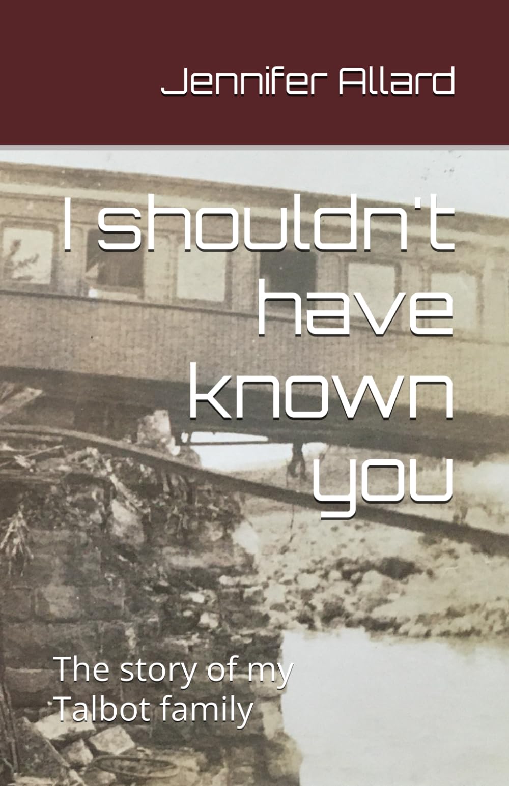I shouldn't have known you: The story of my Talbot family
