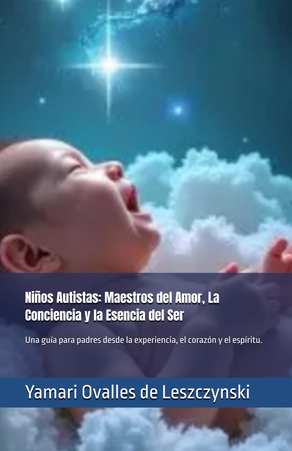 Niños Autistas: Maestros del Amor, La Conciencia y la Esencia del Ser: Una guía para padres desde la experiencia, el corazón y el espíritu.