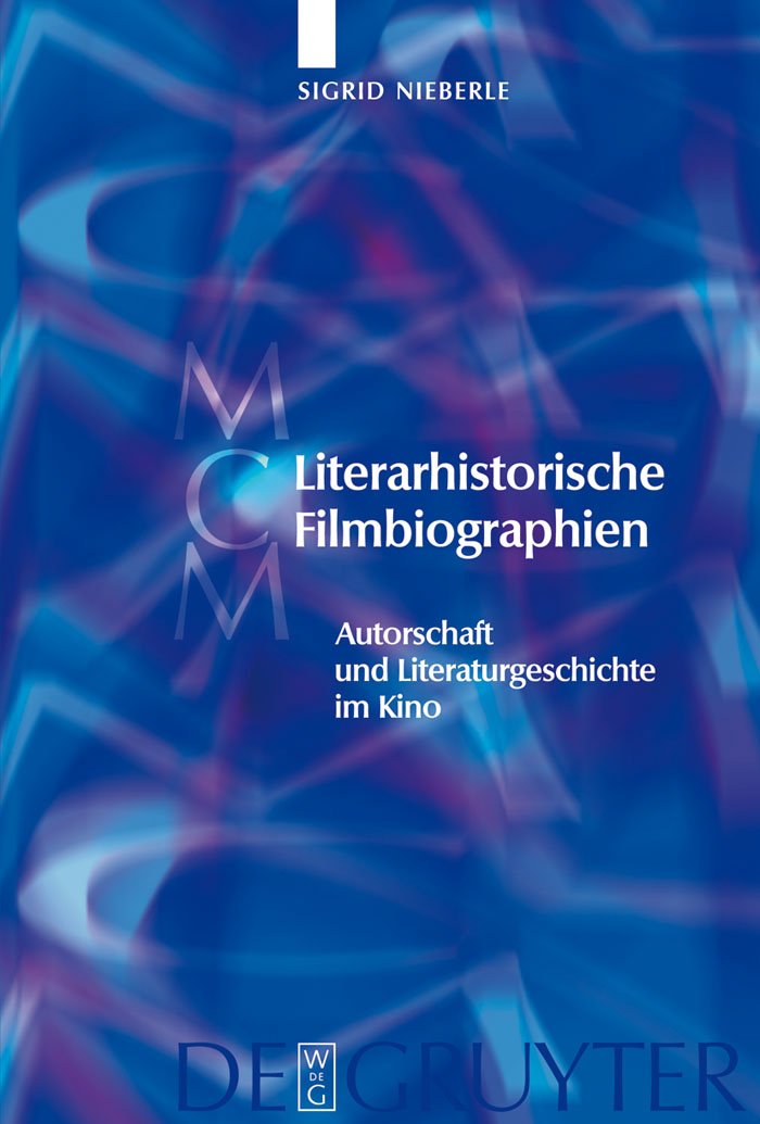 Literarhistorische Filmbiographien: Autorschaft und Literaturgeschichte im Kino. Mit einer Filmographie 1909–2007 (Media and Cultural Memory, 7)