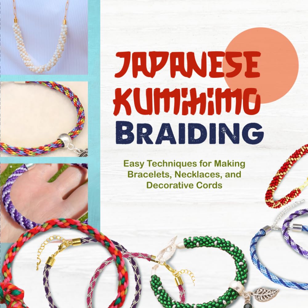 Japanese Kumihimo Braiding: Easy Techniques for Making Bracelets, Necklaces, and Decorative Cords