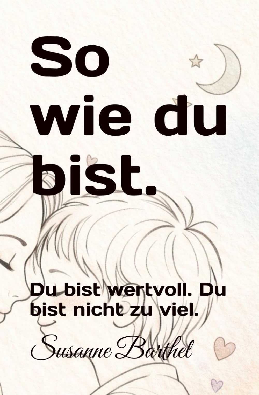 So wie du bist.: Du bist wertvoll. Du bist nicht zu viel.