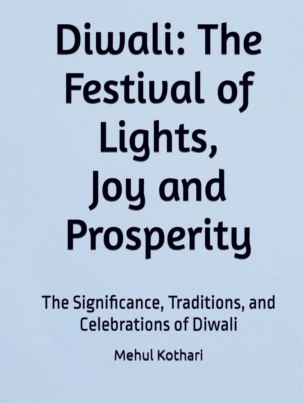 Diwali: The Festival of Lights, Joy, and Prosperity: The Significance, Traditions, and Celebrations of Diwali