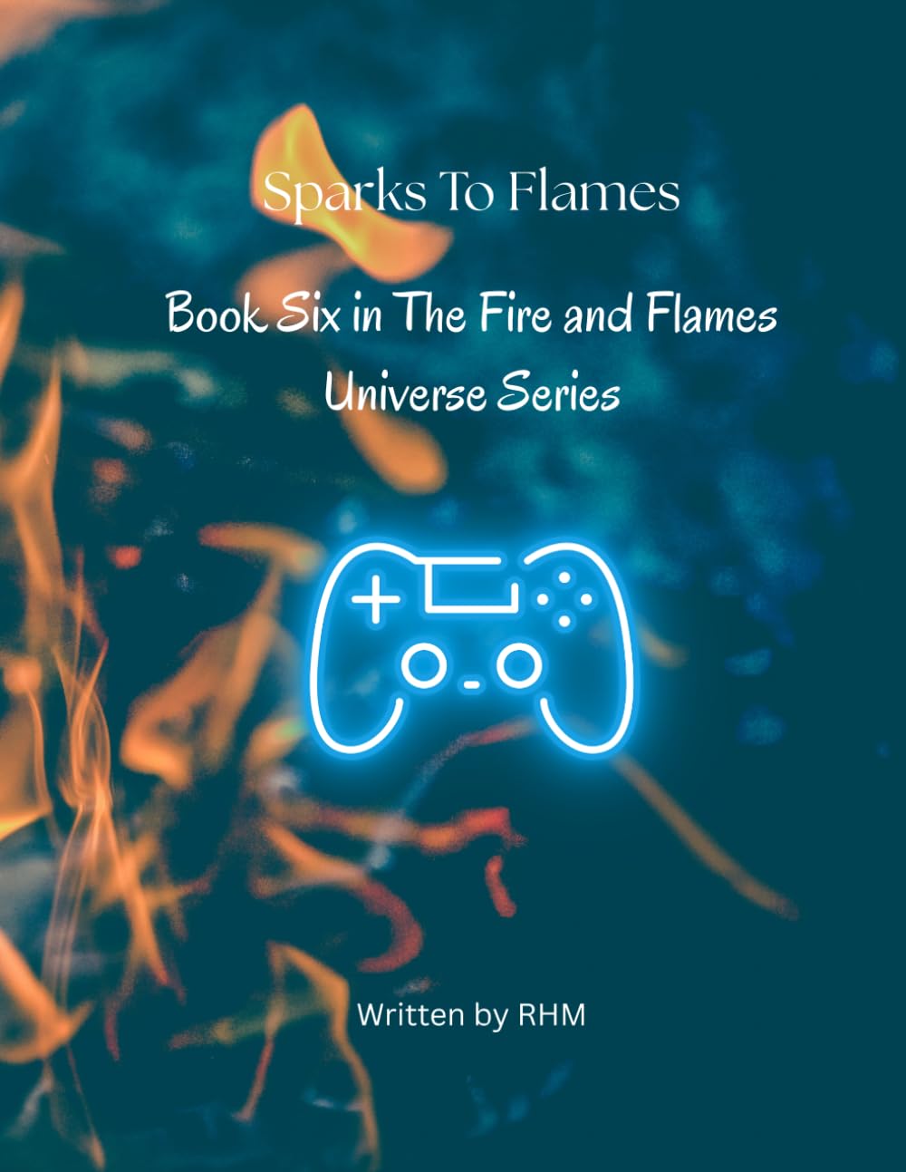 Sparks to Flames - A Fire and Flames Novel: Book Six (Fire and Flames Universe Series)