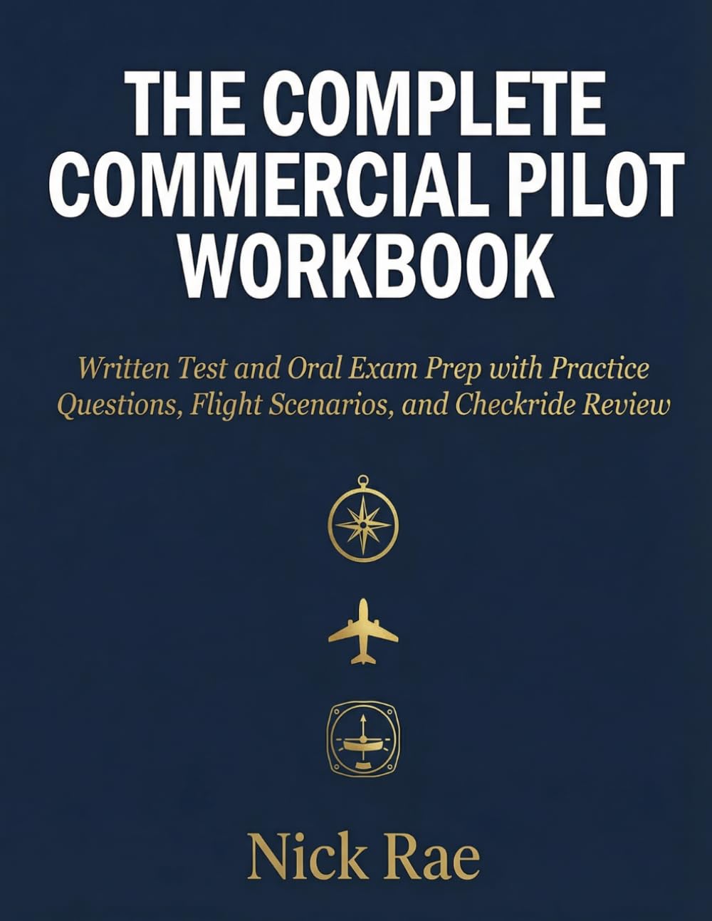 The Complete Commercial Pilot Workbook • Subtitle: Written Test and Oral Exam Prep with Practice Questions, Flight Scenarios, and Checkride Review (Pilot Certificate Workbooks)