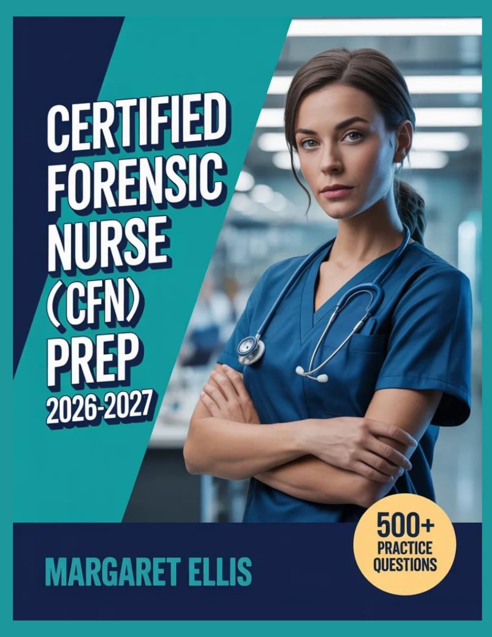 Certified Forensic Nurse (CFN) Exam Prep 2026-2027: Structured Topic Analysis, 500+ Test Questions, Complete Answer Keys, and Step-by-Step Explanations