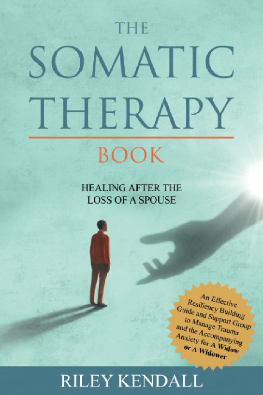 The Somatic Therapy Book: Healing After The Loss Of A Spouse: An Effective Resiliency Building Guide and Support Group to Manage Trauma and the accompanying Anxiety for a Widow or a Widower