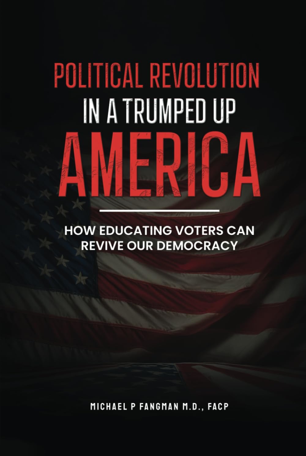 POLITICAL REVOLUTION IN A TRUMPED UP AMERICA: HOW EDUCATING VOTERS CAN REVIVE OUR DEMOCRACY