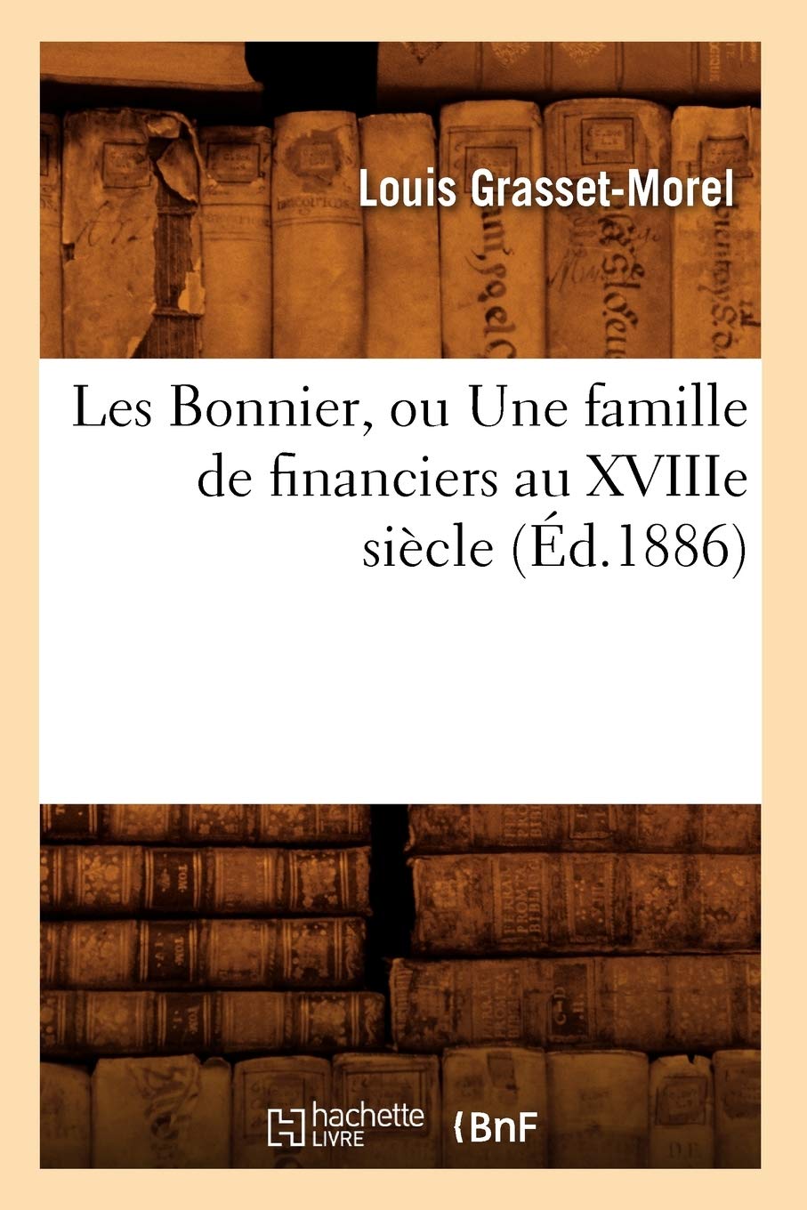 Les Bonnier, Ou Une Famille de Financiers Au Xviiie Sicle (d.1886) (Histoire)