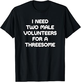 I Need Two Male Volunteers For A Threesome, Funny, Jokes T-Shirt