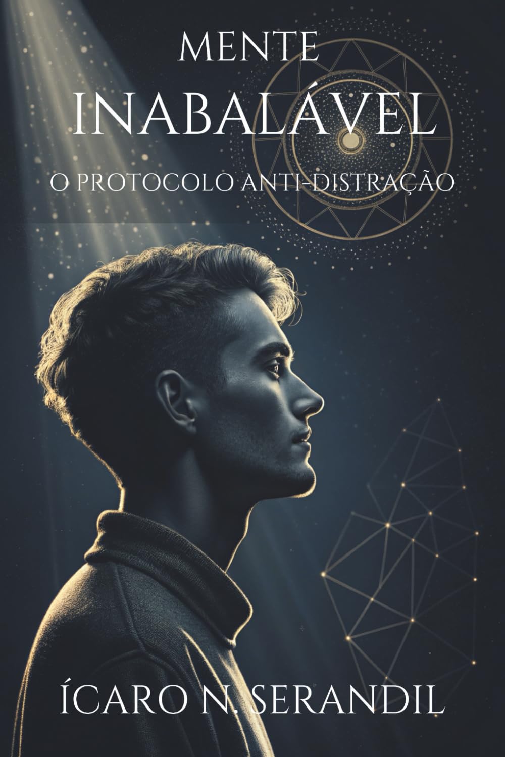 MENTE INABALÁVEL: O PROTOCOLO ANTI-DISTRAÇÃO: Como hackear sua rotina, aniquilar a procrastinação e produzir em 4 horas o que os outros levam um dia inteiro.