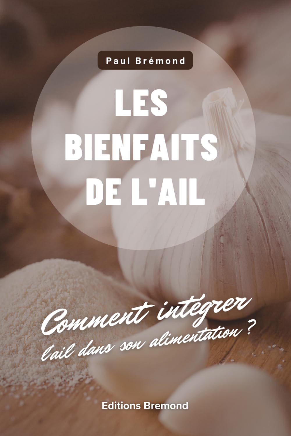Les bienfaits de l'Ail: Comment intégrer l’ail dans son alimentation ?