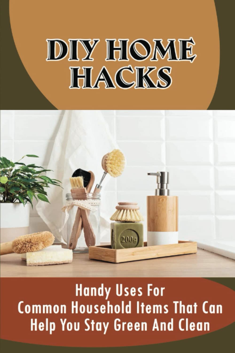 Independently published DIY Home Hacks: Handy Uses For Common Household Items That Can Help You Stay Green And Clean