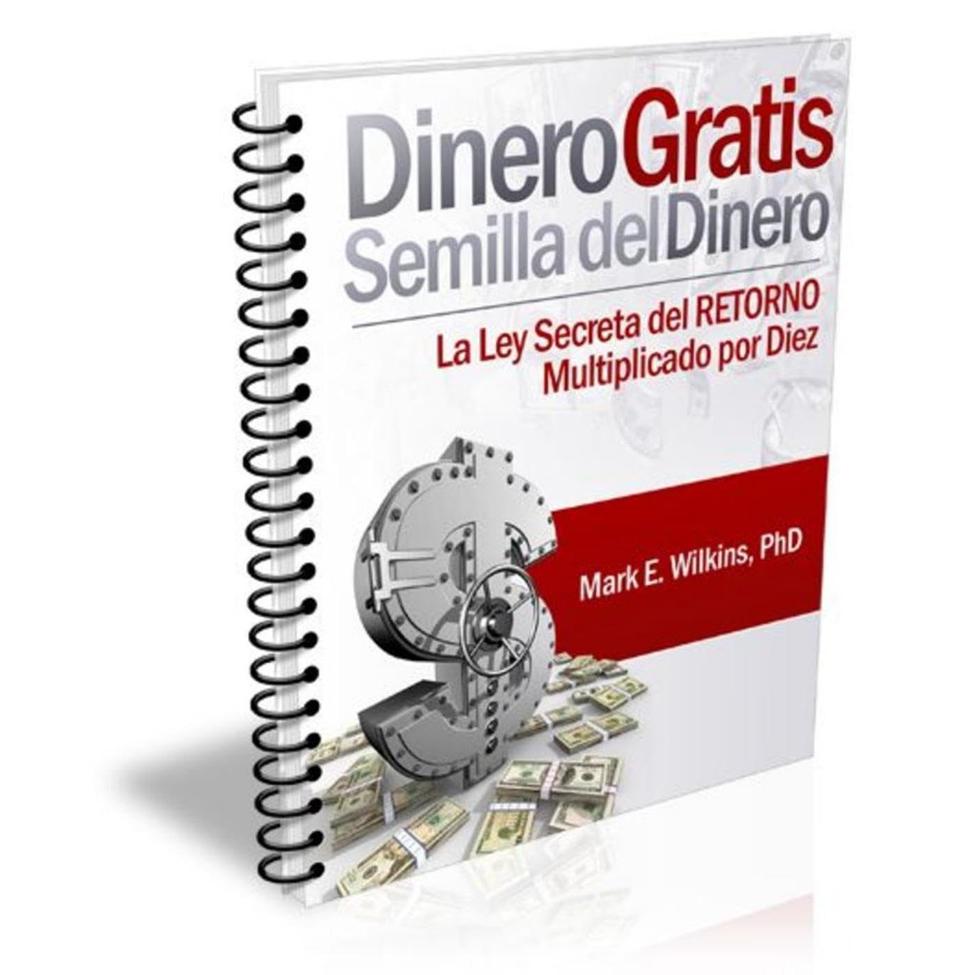 DINERO GRATIS. LA SEMILLA DEL DINERO. La Ley Secreta del RETORNO Multiplicado por Diez