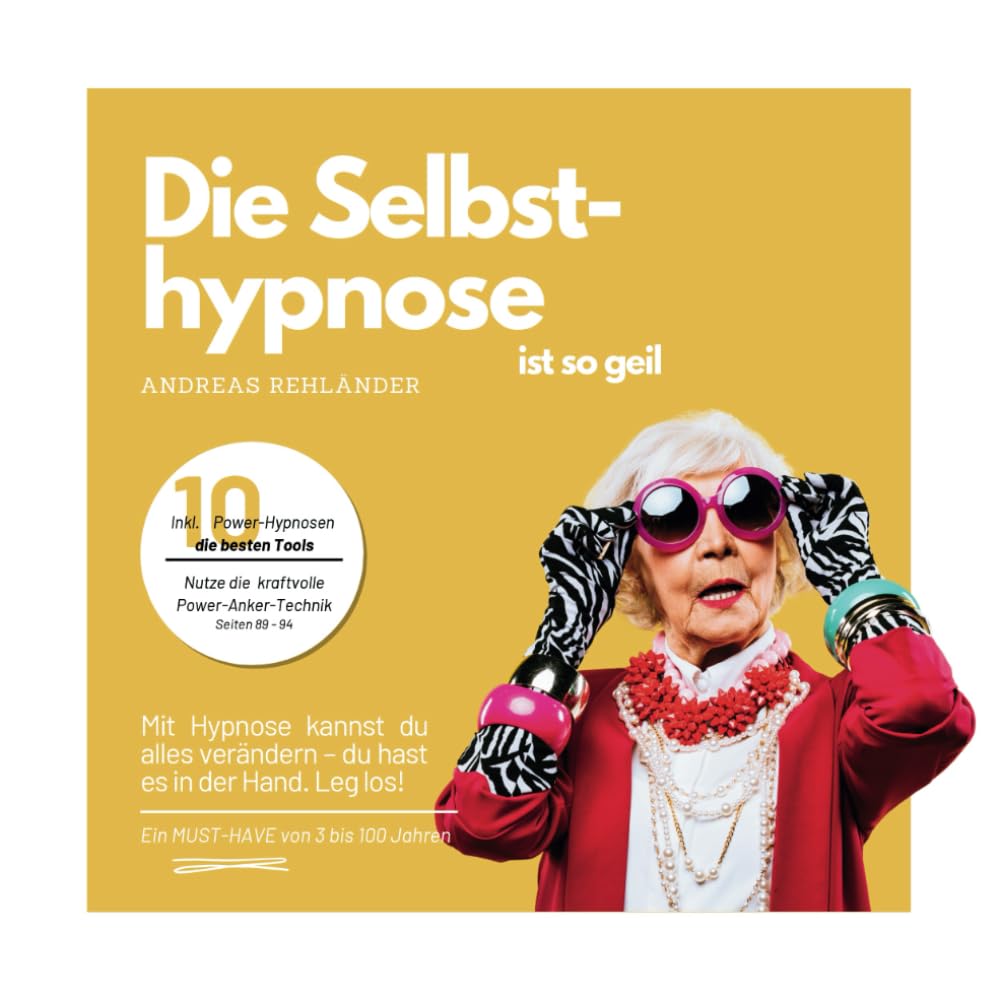 Die Selbsthypnose ist so geil: Mit Hypnose kannst du alles verändern – du hast es in der Hand. Leg los! (Grundlagenwissen Hypnose, Band 2)