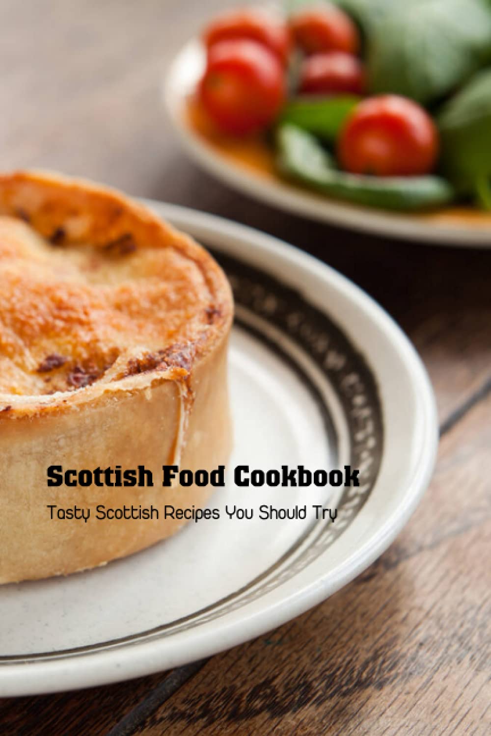 Scottish Food Cookbook: Tasty Scottish Recipes You Should Try: Scottish Recipes