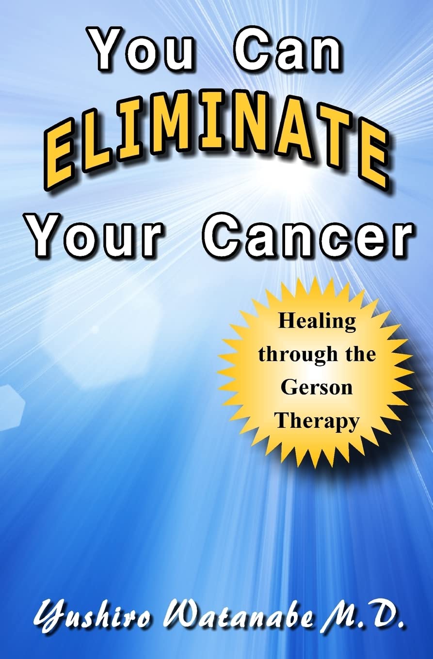 You Can Eliminate Your Cancer: Healing through the Gerson Therapy