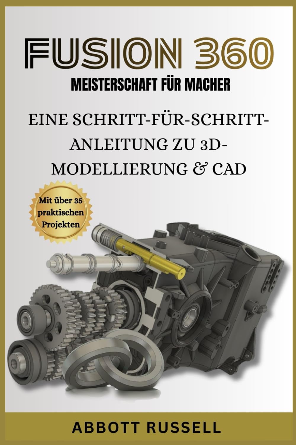 FUSION 360 MEISTERSCHAFT FÜR MACHER: EINE SCHRITT-FÜR-SCHRITT-ANLEITUNG ZU 3D-MODELLIERUNG & CAD: Professionelle Modelle für 3D-Druck und Prototyping entwerfen – mit über 35 praktischen Projekten.