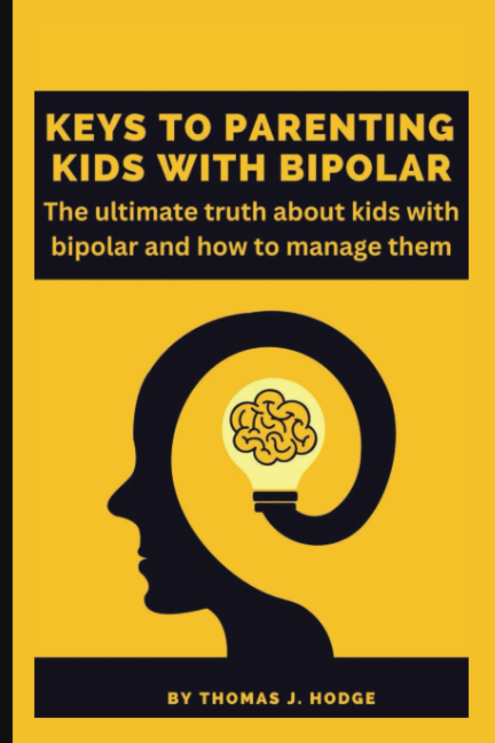 KEYS TO PARENTING KIDS WITH BIPOLAR: The ultimate truth about kids with bipolar and how to manage them