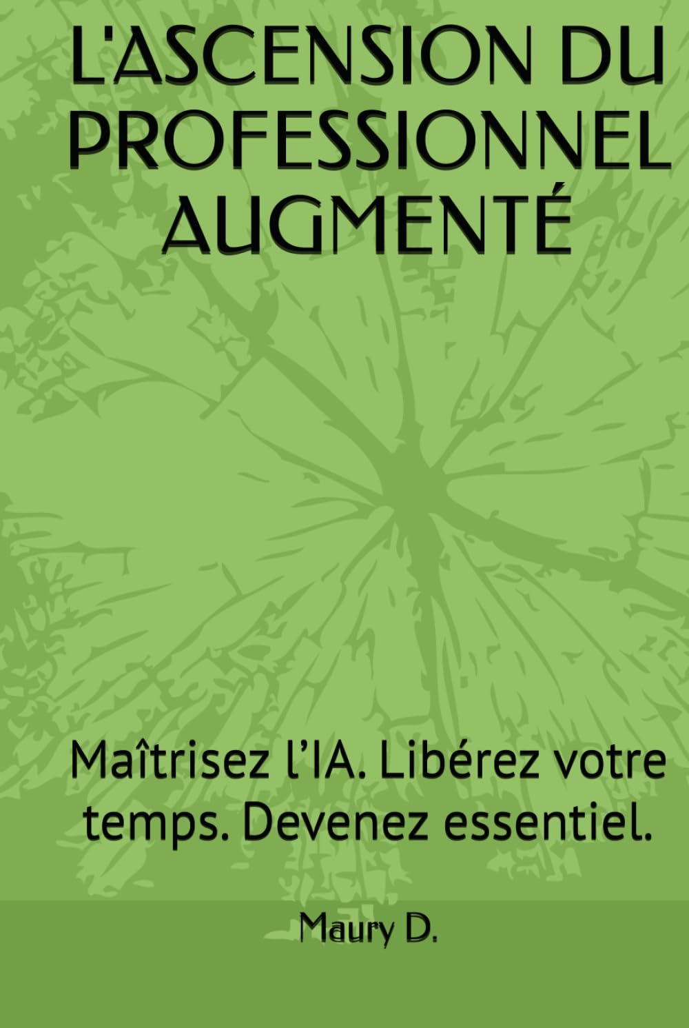L'ASCENSION DU PROFESSIONNEL AUGMENTÉ: Maîtrisez l’IA. Libérez votre temps. Devenez essentiel.