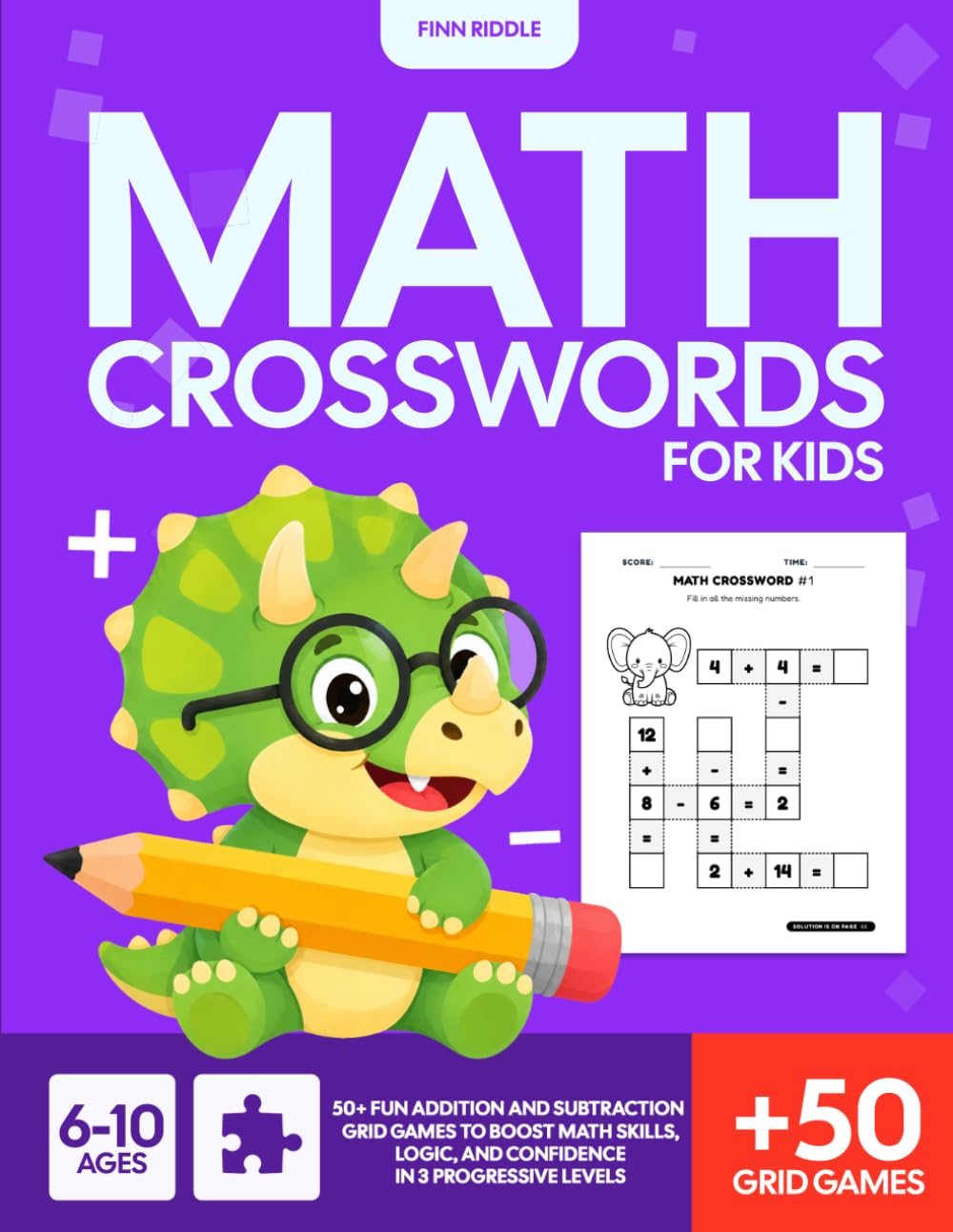 Math Crossword Puzzles for Kids: 50+ Fun Addition and Subtraction Grid Games to Boost Math Skills, Logic, and Confidence in 3 Progressive Levels