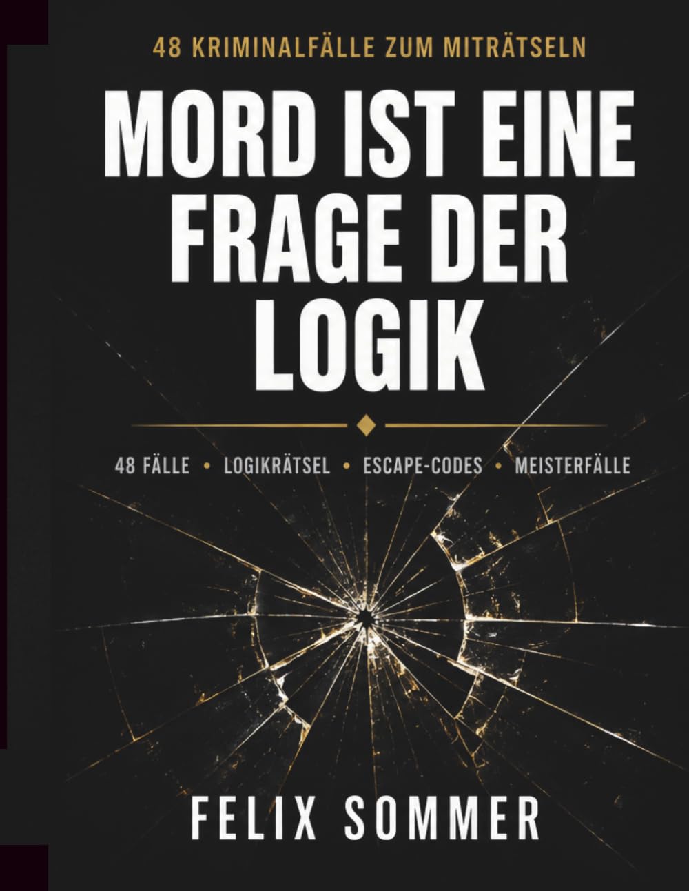 Mord ist eine Frage der Logik: 48 Kriminalfälle zum Miträtseln – Deduktion, Logikgitter, Codes und Meisterfälle. Mit ausführlichen Lösungen und Ermittlerbogen (Kriminallogik)