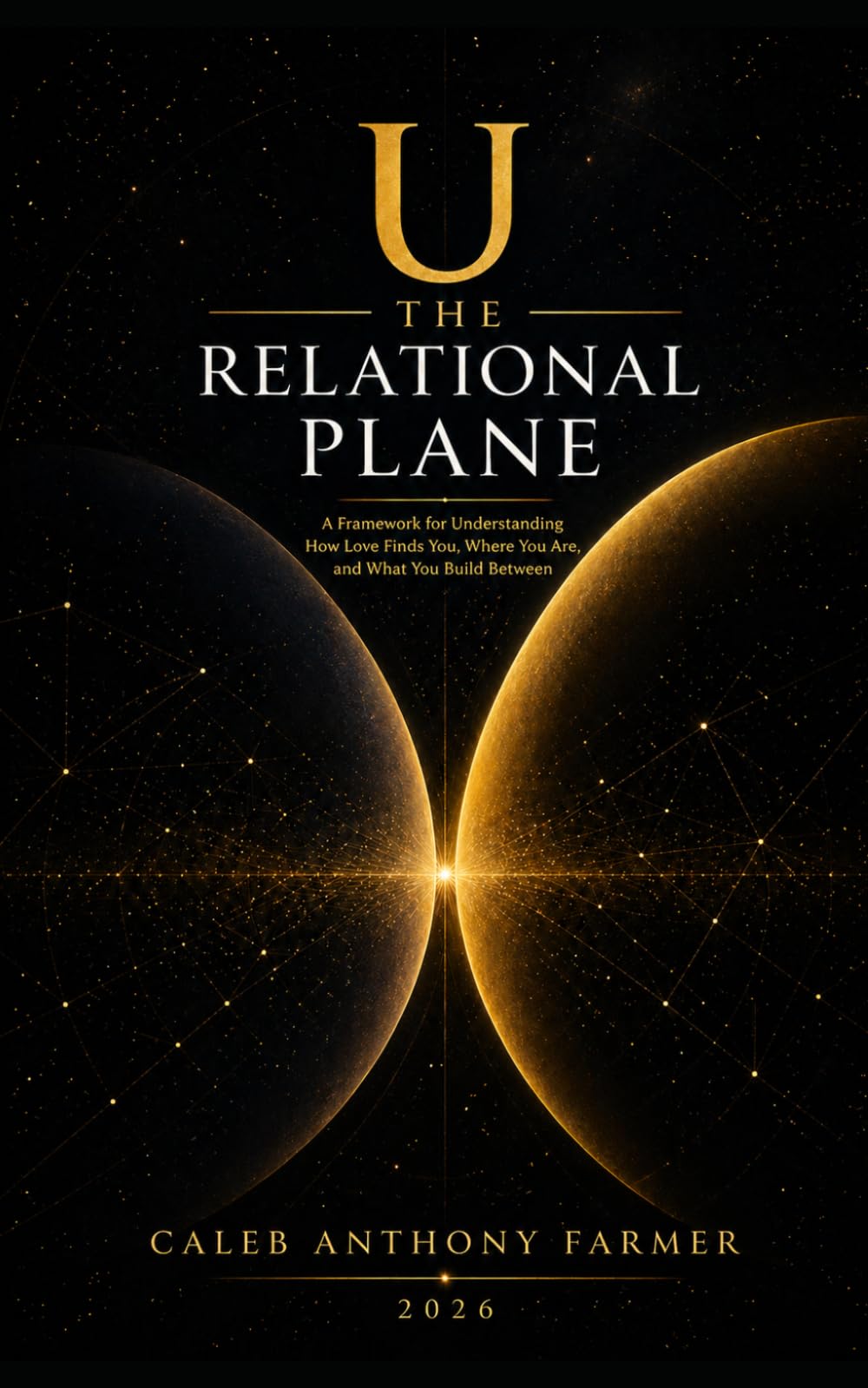 U: The Relational Plane: A Framework for Understanding How Love Finds You, Where You Are, and What You Build Between