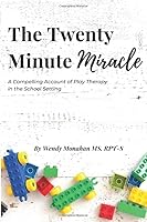 The Twenty Minute Miracle: A Compelling Account of Play Therapy in the School Setting 1725874105 Book Cover