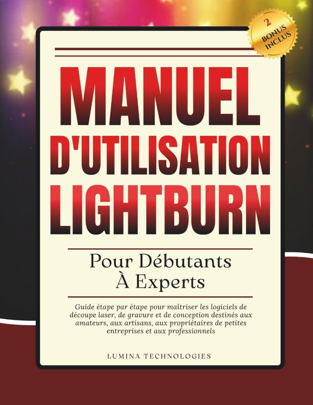 Manuel D'utilisation Lightburn Pour Débutants À Experts: Guide étape par étape pour maîtriser les logiciels de découpe laser, de gravure et de ... et aux professionnels (Lumina Tech Plans)
