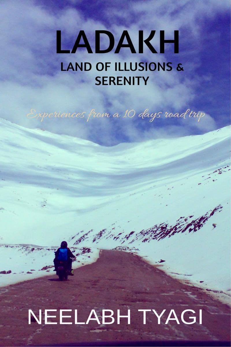 LADAKH: LAND OF ILLUSIONS & SERENITY : A software professional's philosophical perspective of Leh Ladakh road trip