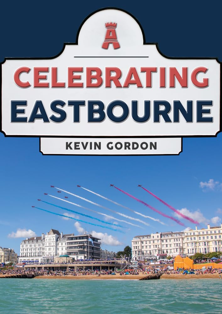 Celebrating Eastbourne by Kevin Gordon (2022, Trade Paperback)