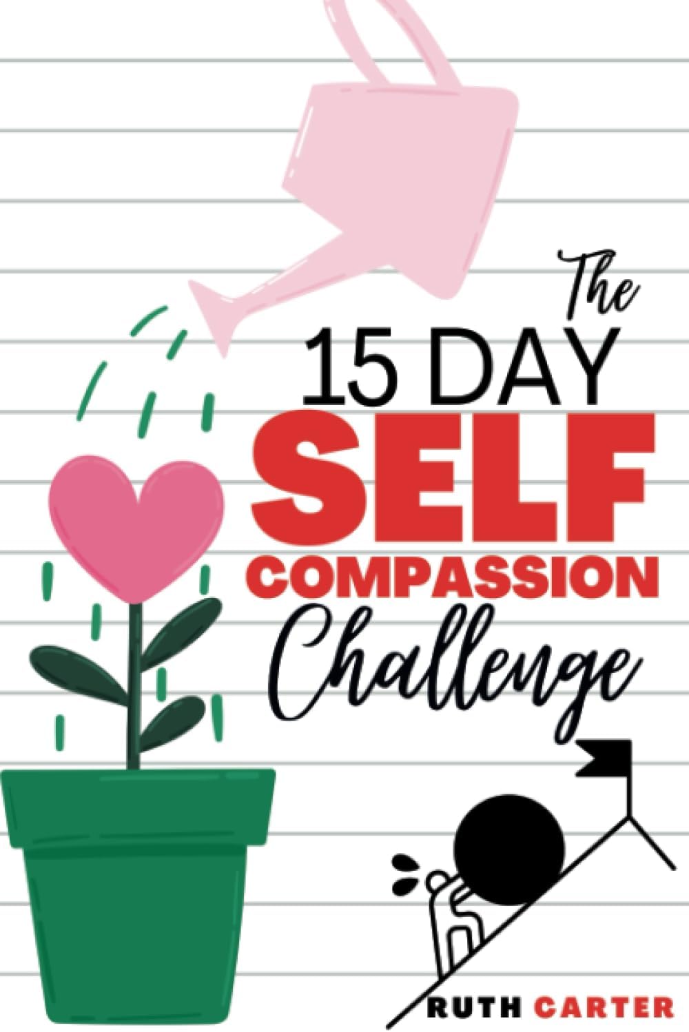 THE 15-DAY SELF-COMPASSION CHALLENGE: SIMPLE GUIDE ON HOW TO BECOME MORE RESILIENT, FEELING SAFER AND LOVE YOURSELF