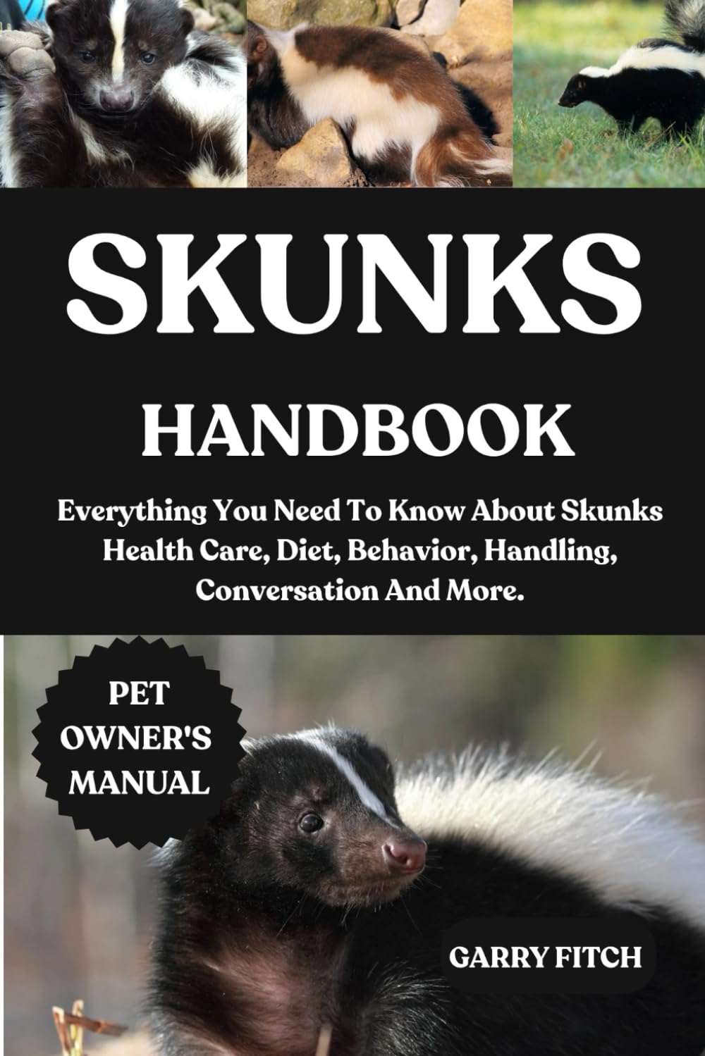 SKUNKS HANDBOOK: Everything You Need To Know About Skunks Health Care, Diet, Behavior, Handling, Conversation And More.