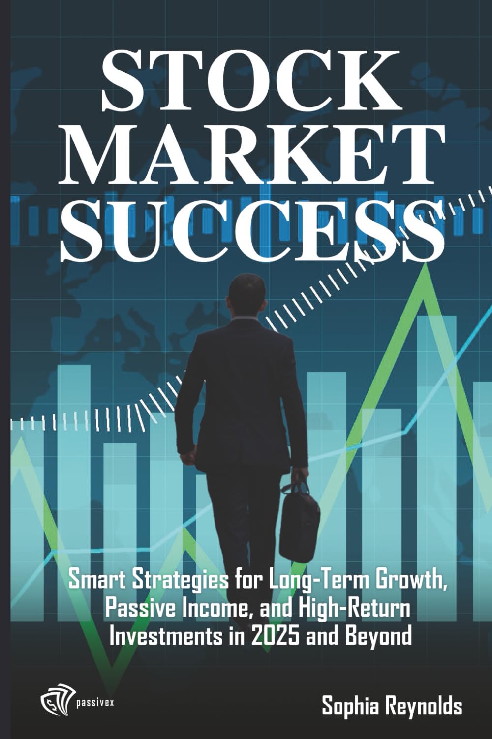 Stock Market Success: Smart Strategies for Long-Term Growth, Passive Income, and High-Return Investments in 2025 and Beyond