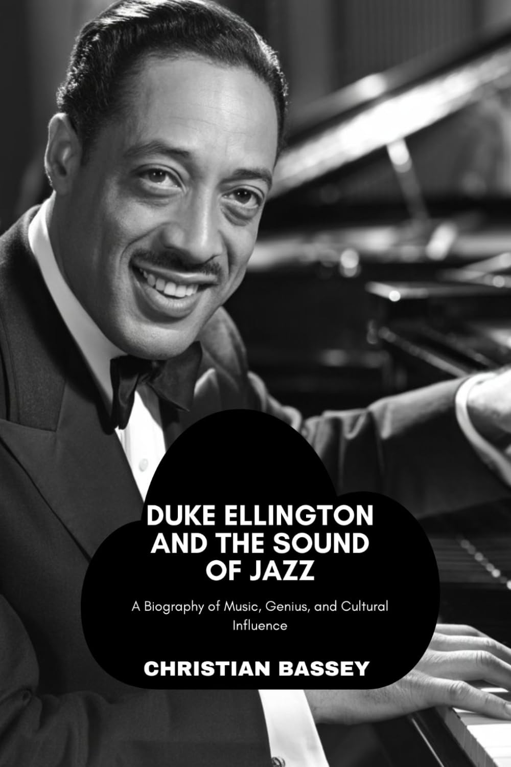 DUKE ELLINGTON AND THE SOUND OF JAZZ: A Biography of Music, Genius, and Cultural Influence
