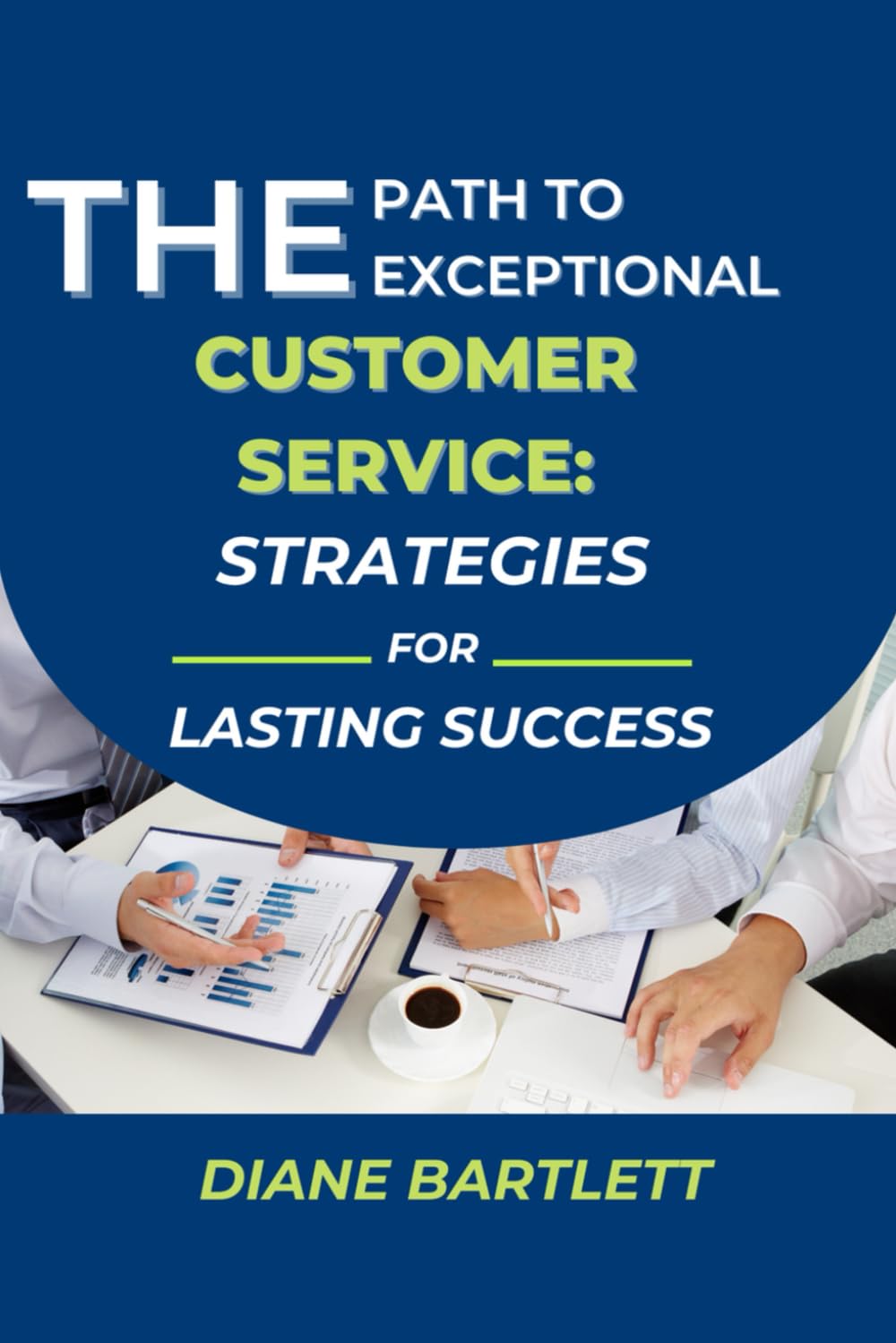 THE PATH TO EXCEPTIONAL CUSTOMER SERVICE:: STRATEGIES FOR LASTING SUCCESS