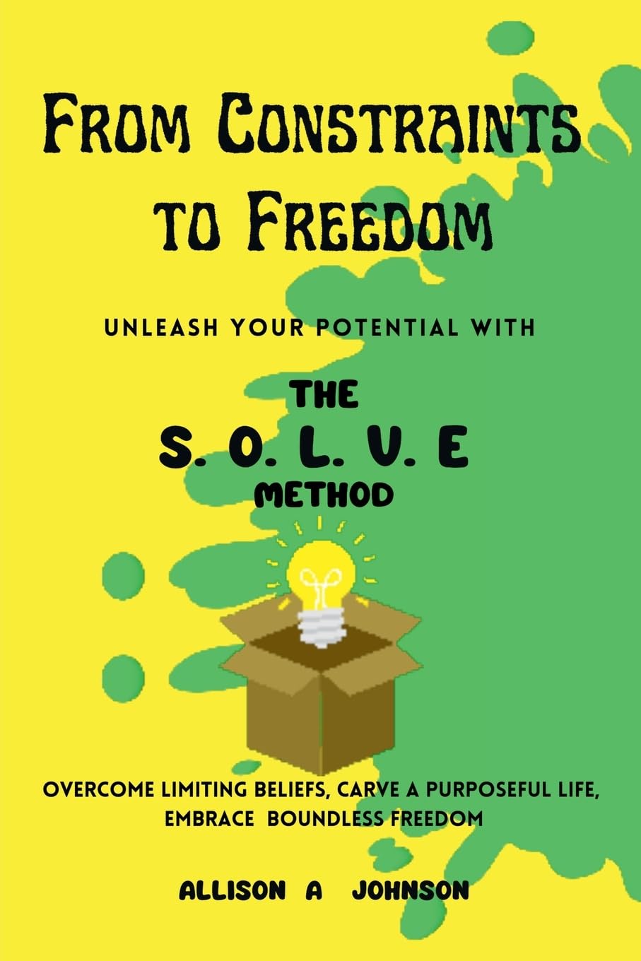 From Constraints to Freedom: Unleash Your Potential with the S.O.L.V.E Method