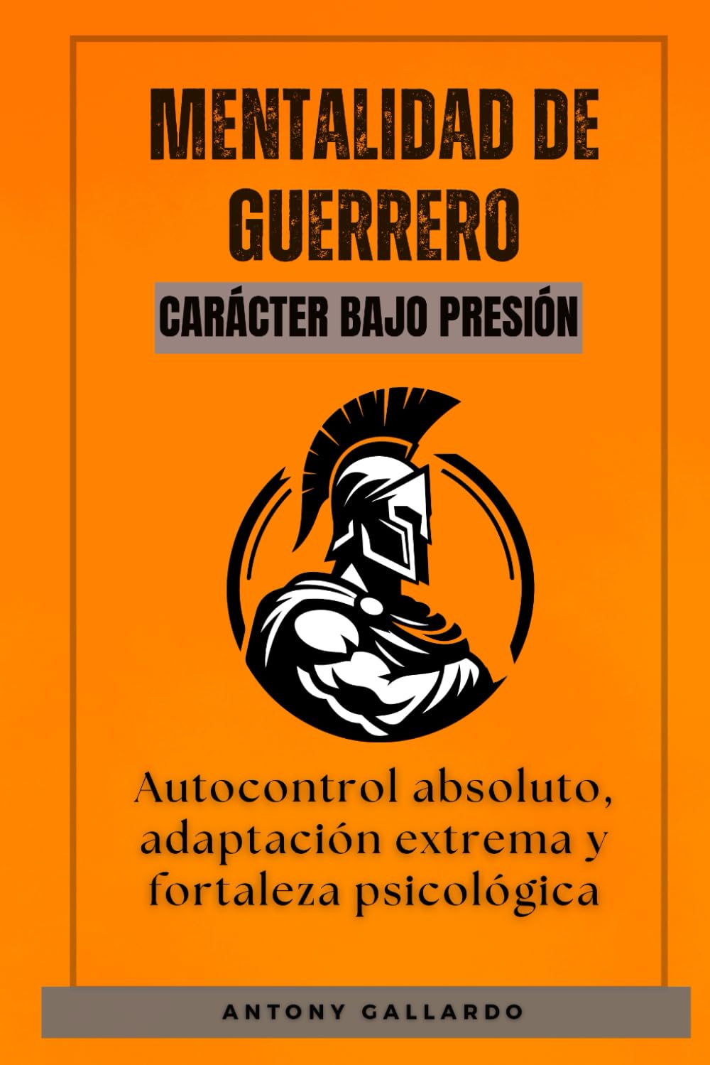 Mentalidad de guerrero. Carácter Bajo Presión: Autocontrol absoluto, adaptación extrema y fortaleza psicológica