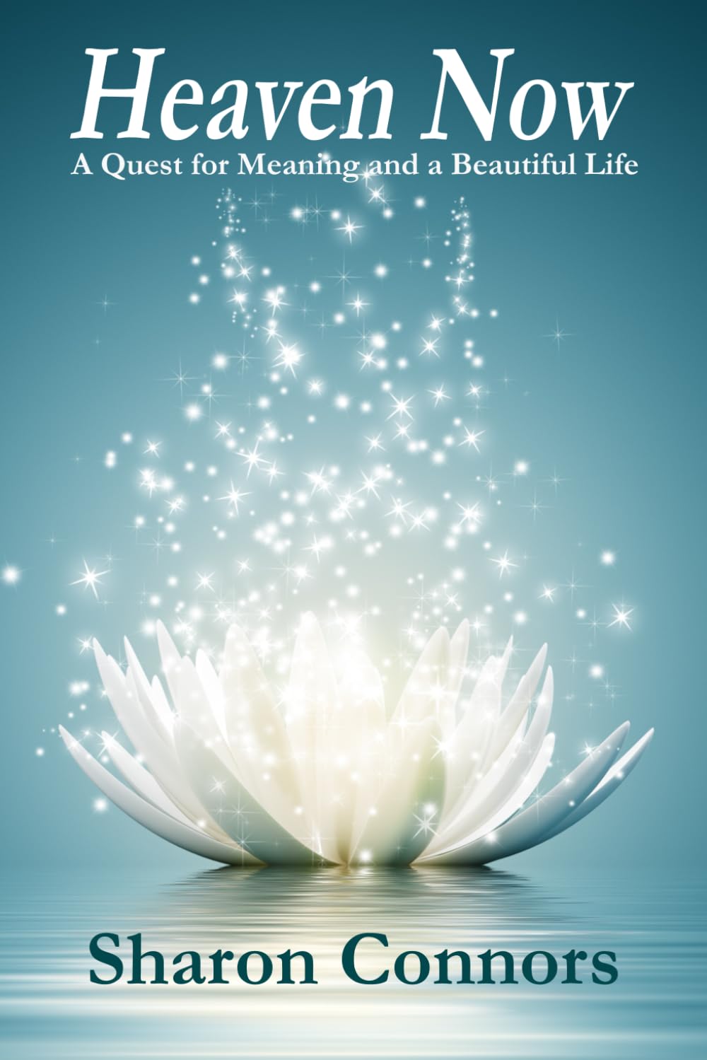 Heaven Now:: A Quest for Meaning and a Beautiful Life