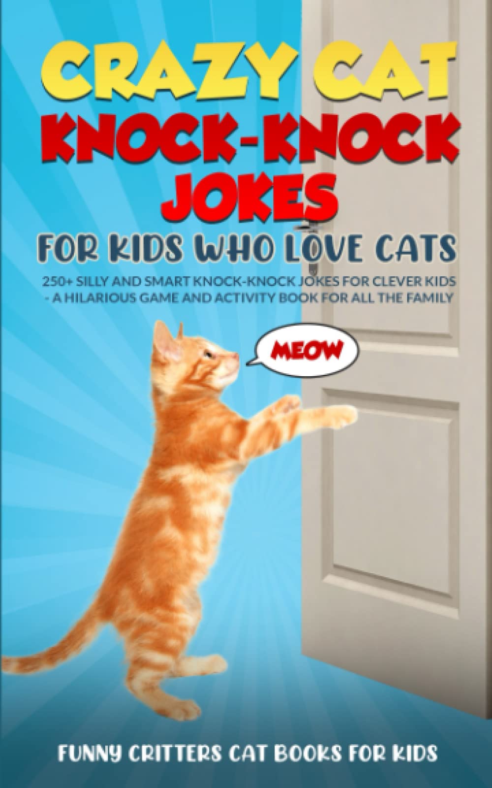Crazy Cat Knock-Knock Jokes for Kids Who Love Cats: 250+ Silly and Smart Knock-Knock Jokes for Clever Kids- A Hilarious Game And Activity Book for All ... (Crazy Cats for Kids - Jokes and More!)