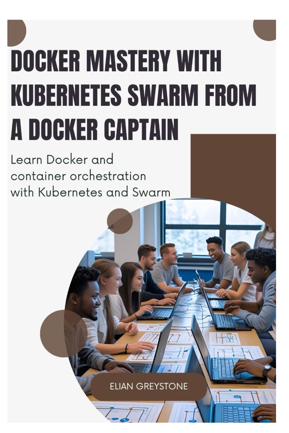 Docker Mastery with Kubernetes Swarm from a Docker Captain: Learn Docker and container orchestration with Kubernetes and Swarm